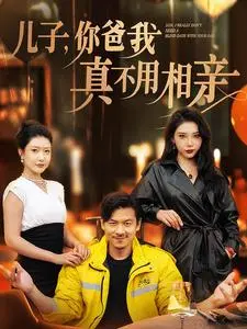 爆笑来袭！《儿子你爸我真不用相亲》：老爸反相亲，儿子神助攻，笑到头掉！